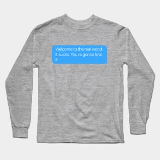 Welcome to the Real World, It Sucks. Long Sleeve T-Shirt